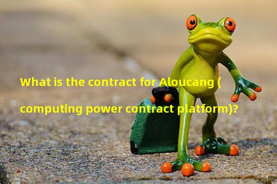 What is the contract for Aloucang (computing power contract platform)? 
