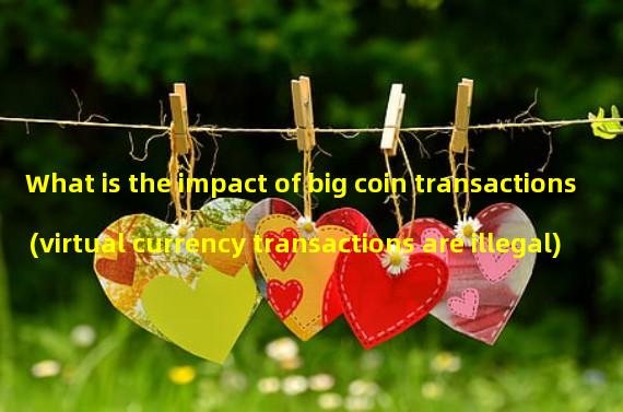 What is the impact of big coin transactions (virtual currency transactions are illegal)