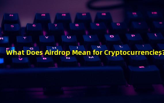 What Does Airdrop Mean for Cryptocurrencies?