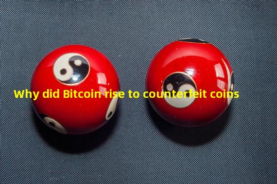 Why did Bitcoin rise to counterfeit coins