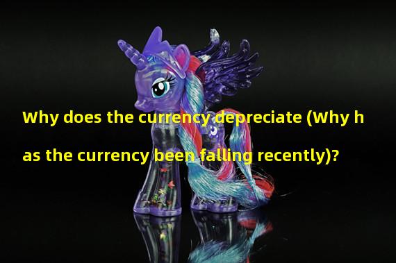 Why does the currency depreciate (Why has the currency been falling recently)? 
