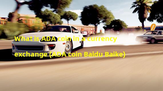 What is ADA coin in a currency exchange (ADA coin Baidu Baike)