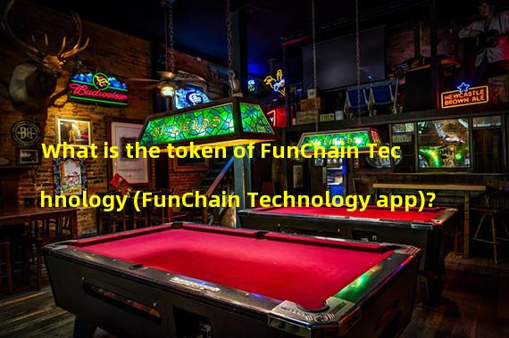 What is the token of FunChain Technology (FunChain Technology app)?