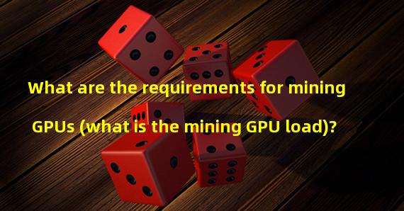 What are the requirements for mining GPUs (what is the mining GPU load)?