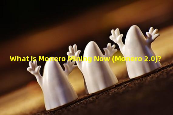 What is Monero Mining Now (Monero 2.0)?