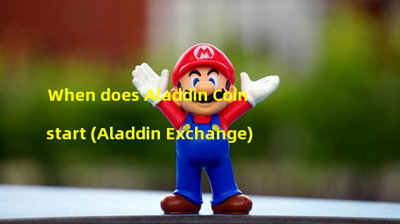 When does Aladdin Coin start (Aladdin Exchange)