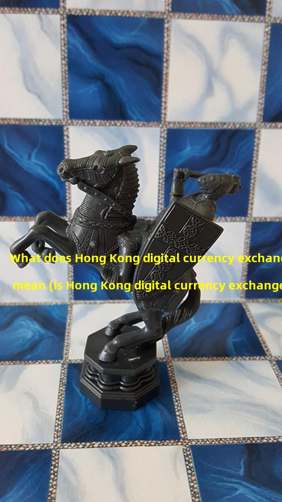 What does Hong Kong digital currency exchange mean (Is Hong Kong digital currency exchange legal)?