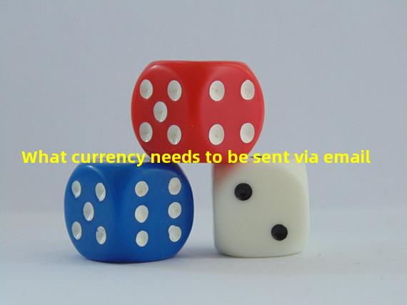 What currency needs to be sent via email
