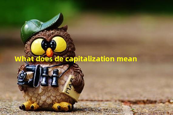 What does de capitalization mean