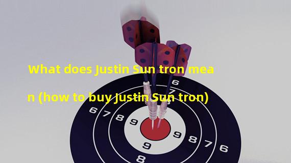What does Justin Sun tron mean (how to buy Justin Sun tron)