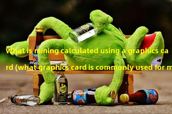 What is mining calculated using a graphics card (what graphics card is commonly used for mining)