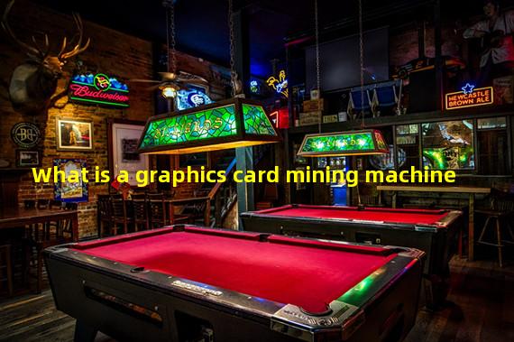 What is a graphics card mining machine