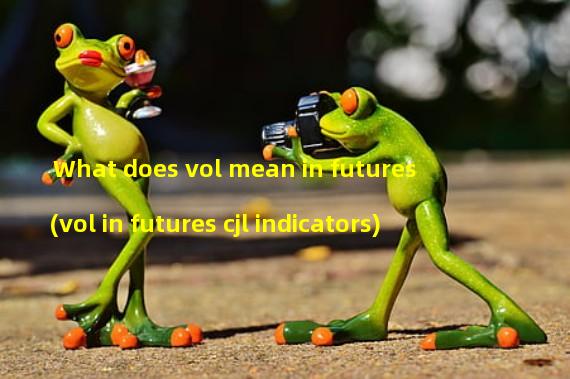 What does vol mean in futures (vol in futures cjl indicators)