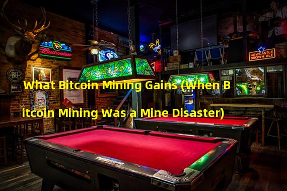 What Bitcoin Mining Gains (When Bitcoin Mining Was a Mine Disaster)