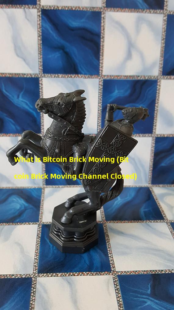 What is Bitcoin Brick Moving (Bitcoin Brick Moving Channel Closed)