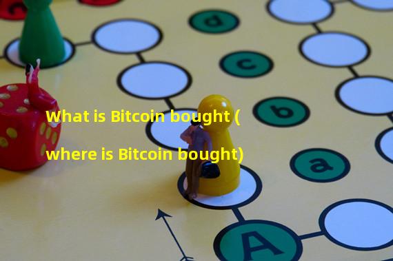 What is Bitcoin bought (where is Bitcoin bought)