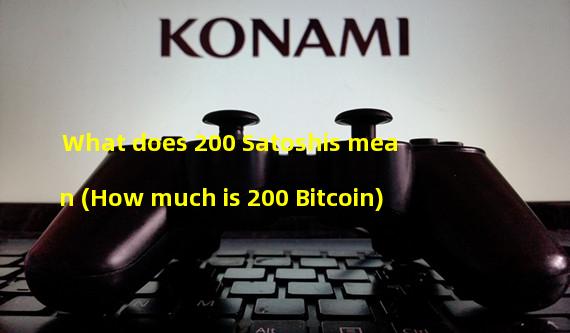 What does 200 Satoshis mean (How much is 200 Bitcoin)