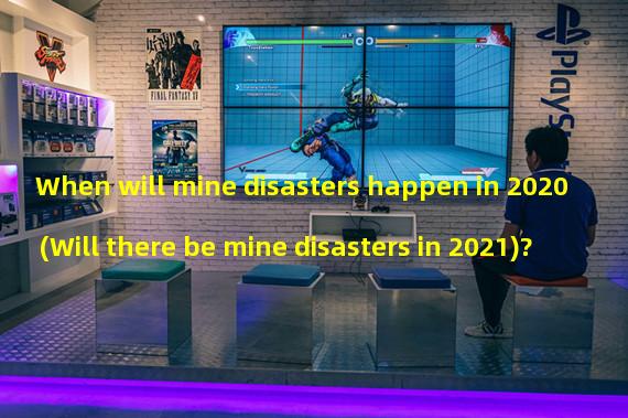 When will mine disasters happen in 2020 (Will there be mine disasters in 2021)? 