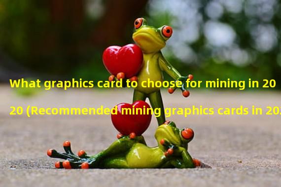 What graphics card to choose for mining in 2020 (Recommended mining graphics cards in 2020)