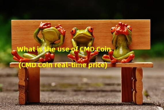 What is the use of CMD Coin (CMD Coin real-time price)