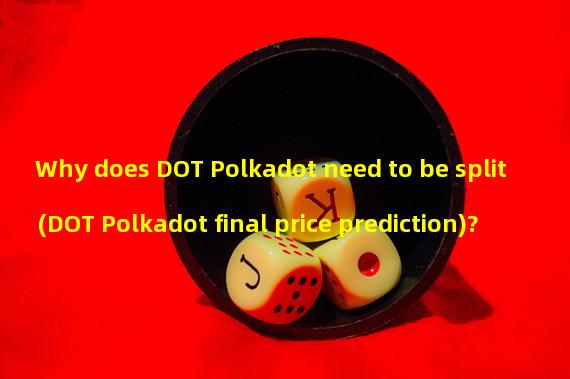 Why does DOT Polkadot need to be split (DOT Polkadot final price prediction)?