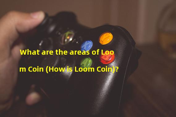 What are the areas of Loom Coin (How is Loom Coin)?