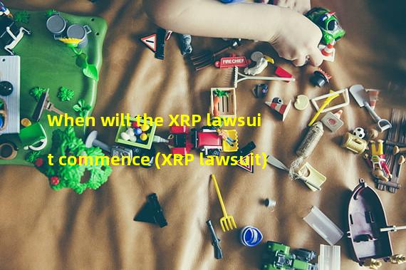 When will the XRP lawsuit commence (XRP lawsuit)