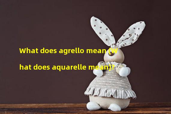 What does agrello mean (What does aquarelle mean)?