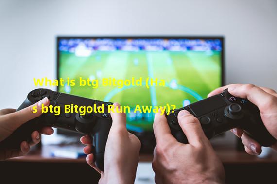 What is btg Bitgold (Has btg Bitgold Run Away)?