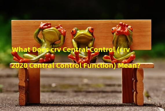 What Does crv Central Control (crv 2020 Central Control Function) Mean?