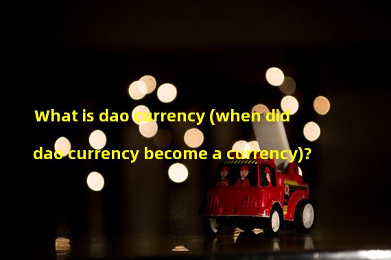 What is dao currency (when did dao currency become a currency)? 