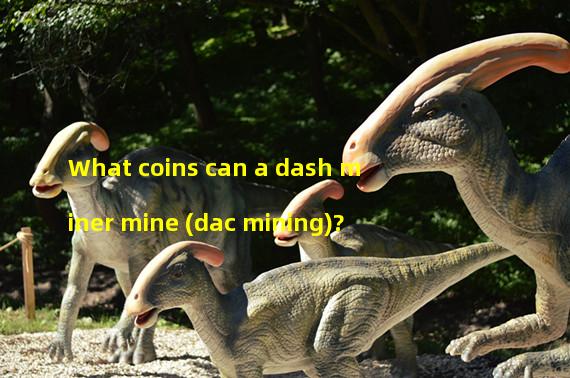 What coins can a dash miner mine (dac mining)? 