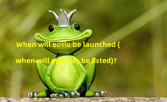 When will eosio be launched (when will eos coin be listed)? 
