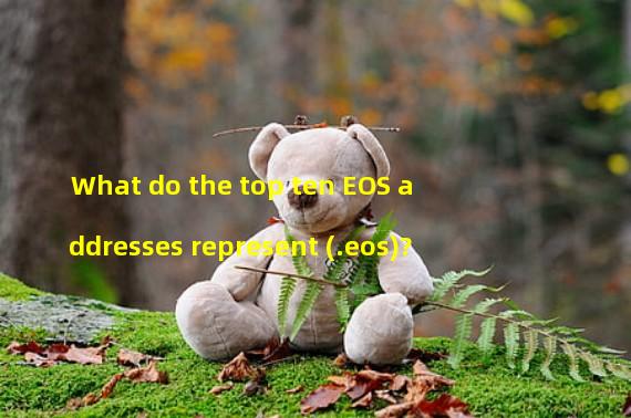 What do the top ten EOS addresses represent (.eos)?