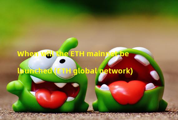 When will the ETH mainnet be launched (ETH global network)