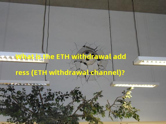 What is the ETH withdrawal address (ETH withdrawal channel)?