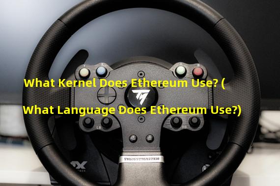 What Kernel Does Ethereum Use? (What Language Does Ethereum Use?)