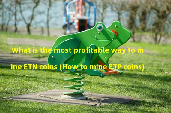 What is the most profitable way to mine ETN coins (How to mine ETP coins)