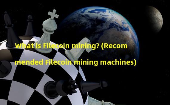 What is Filecoin mining? (Recommended Filecoin mining machines)