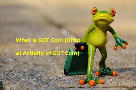 What is GOT Coin (Official Activity of GOT Coin)