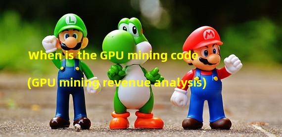 When is the GPU mining code (GPU mining revenue analysis)