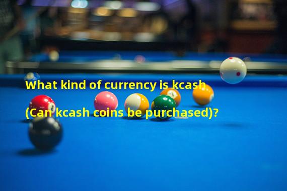What kind of currency is kcash (Can kcash coins be purchased)?