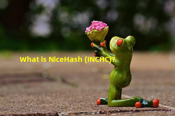 What is NiceHash (INCHC)?