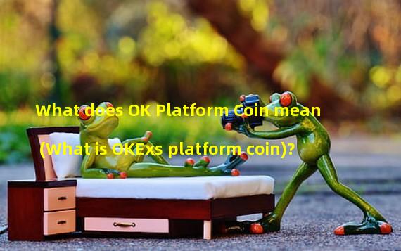 What does OK Platform Coin mean (What is OKExs platform coin)?