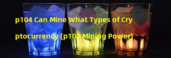 p104 Can Mine What Types of Cryptocurrency (p102 Mining Power)