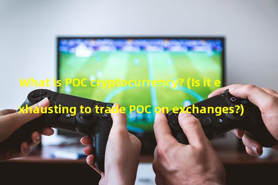 What is POC cryptocurrency? (Is it exhausting to trade POC on exchanges?)
