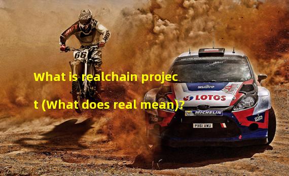 What is realchain project (What does real mean)? 