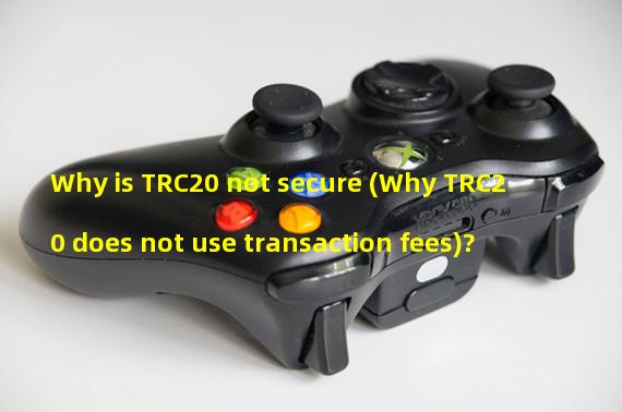 Why is TRC20 not secure (Why TRC20 does not use transaction fees)?
