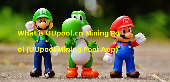 What is UUpool.cn Mining Pool (UUpool Mining Pool App)