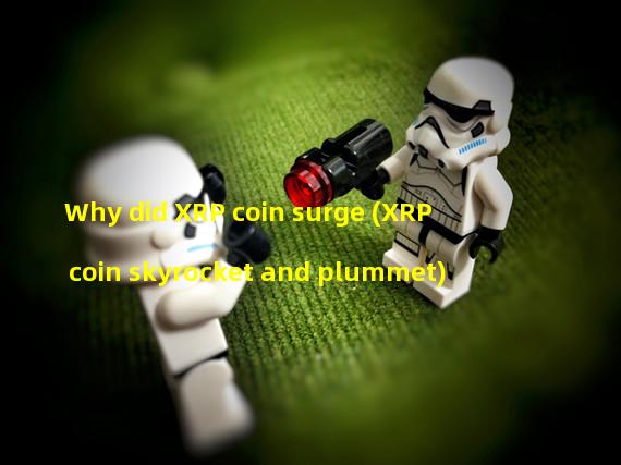 Why did XRP coin surge (XRP coin skyrocket and plummet)